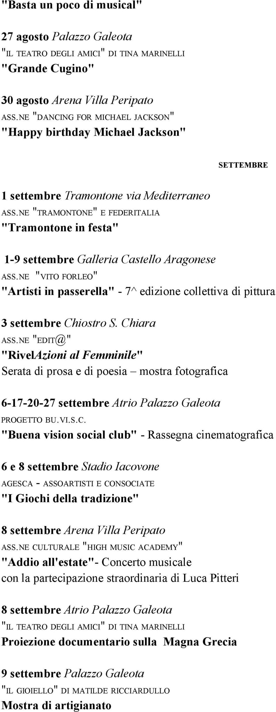 NE "TRAMONTONE" E FEDERITALIA "Tramontone in festa" 1-9 settembre Galleria Castello Aragonese ASS.NE "VITO FORLEO" "Artisti in passerella" - 7^ edizione collettiva di pittura 3 settembre Chiostro S.