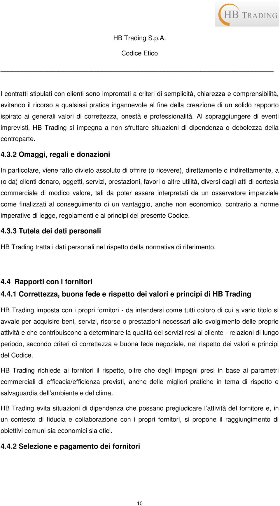 Al sopraggiungere di eventi imprevisti, HB Trading si impegna a non sfruttare situazioni di dipendenza o debolezza della controparte. 4.3.