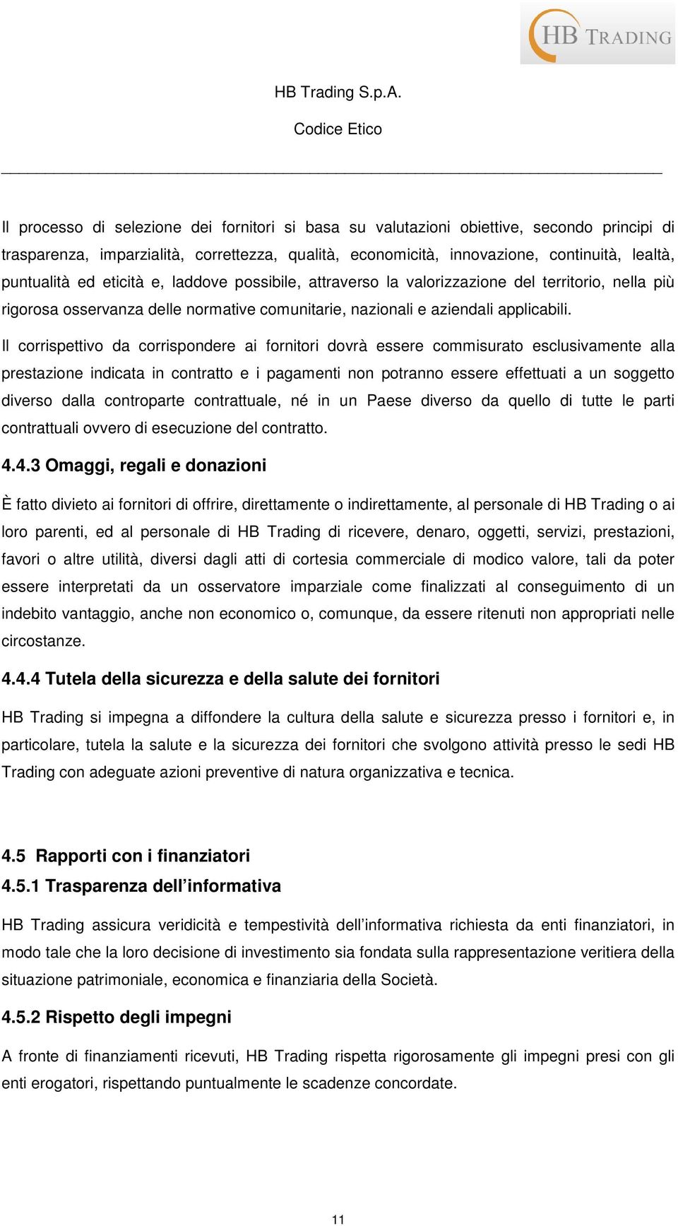 Il corrispettivo da corrispondere ai fornitori dovrà essere commisurato esclusivamente alla prestazione indicata in contratto e i pagamenti non potranno essere effettuati a un soggetto diverso dalla