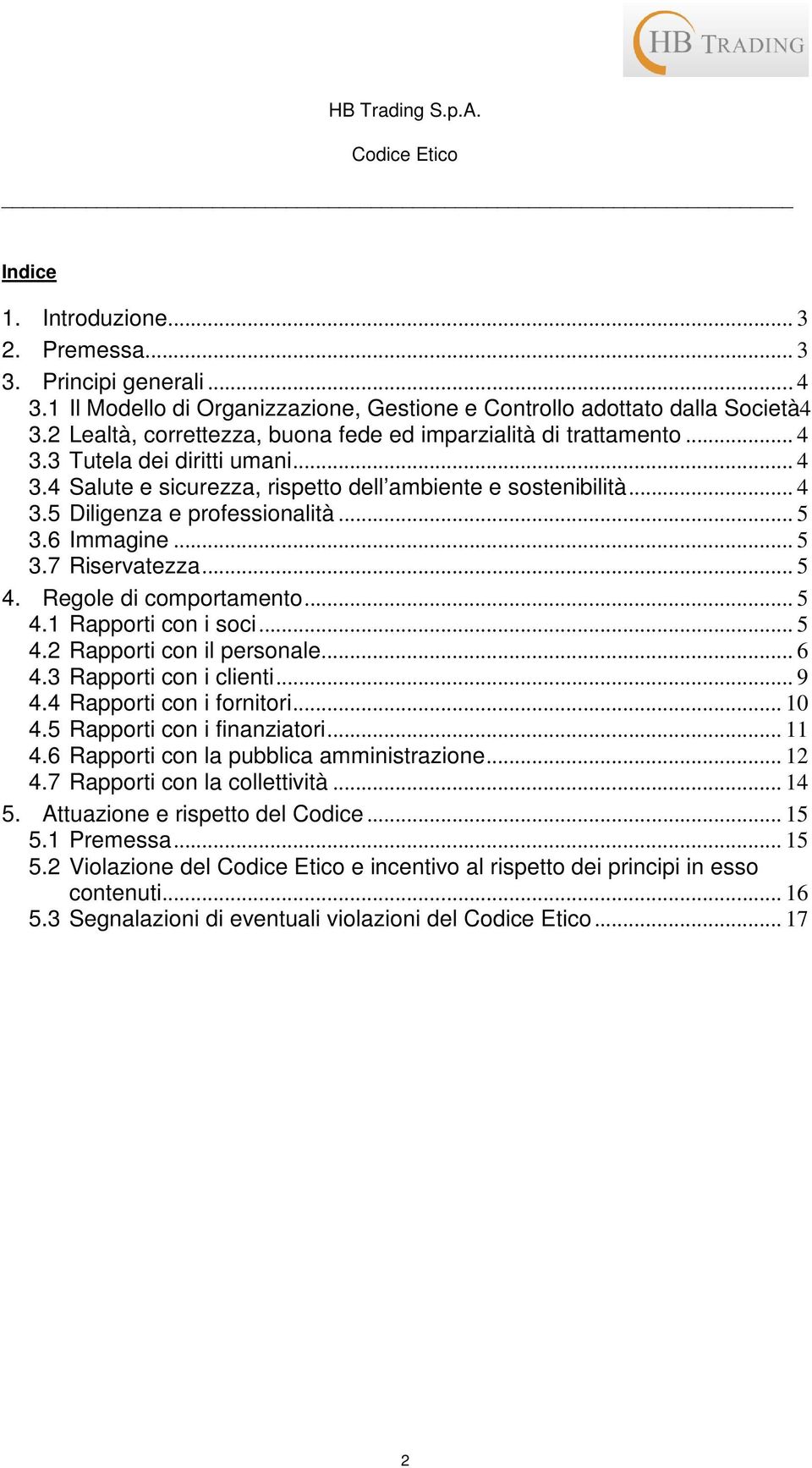 .. 5 3.6 Immagine... 5 3.7 Riservatezza... 5 4. Regole di comportamento... 5 4.1 Rapporti con i soci... 5 4.2 Rapporti con il personale... 6 4.3 Rapporti con i clienti... 9 4.