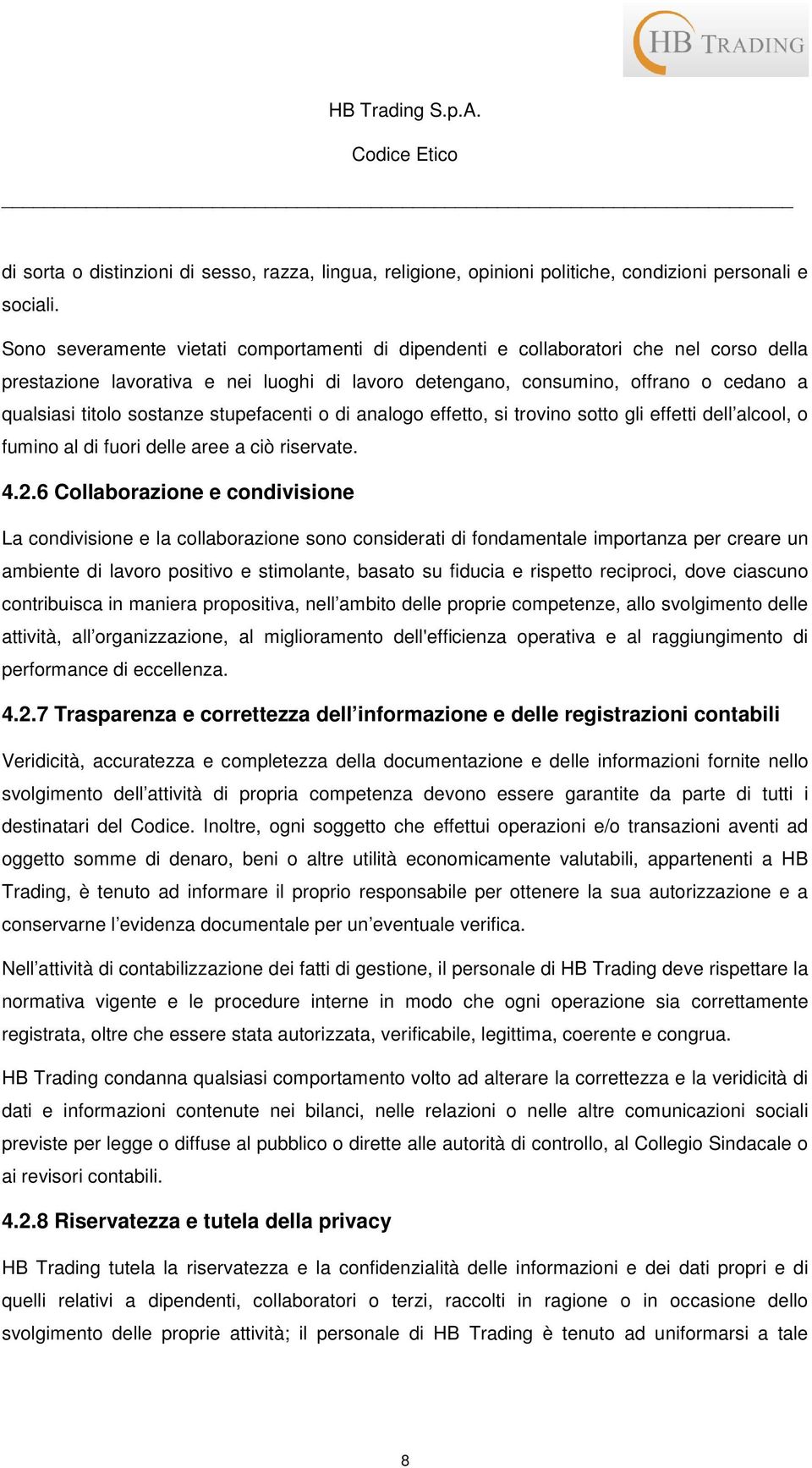 sostanze stupefacenti o di analogo effetto, si trovino sotto gli effetti dell alcool, o fumino al di fuori delle aree a ciò riservate. 4.2.