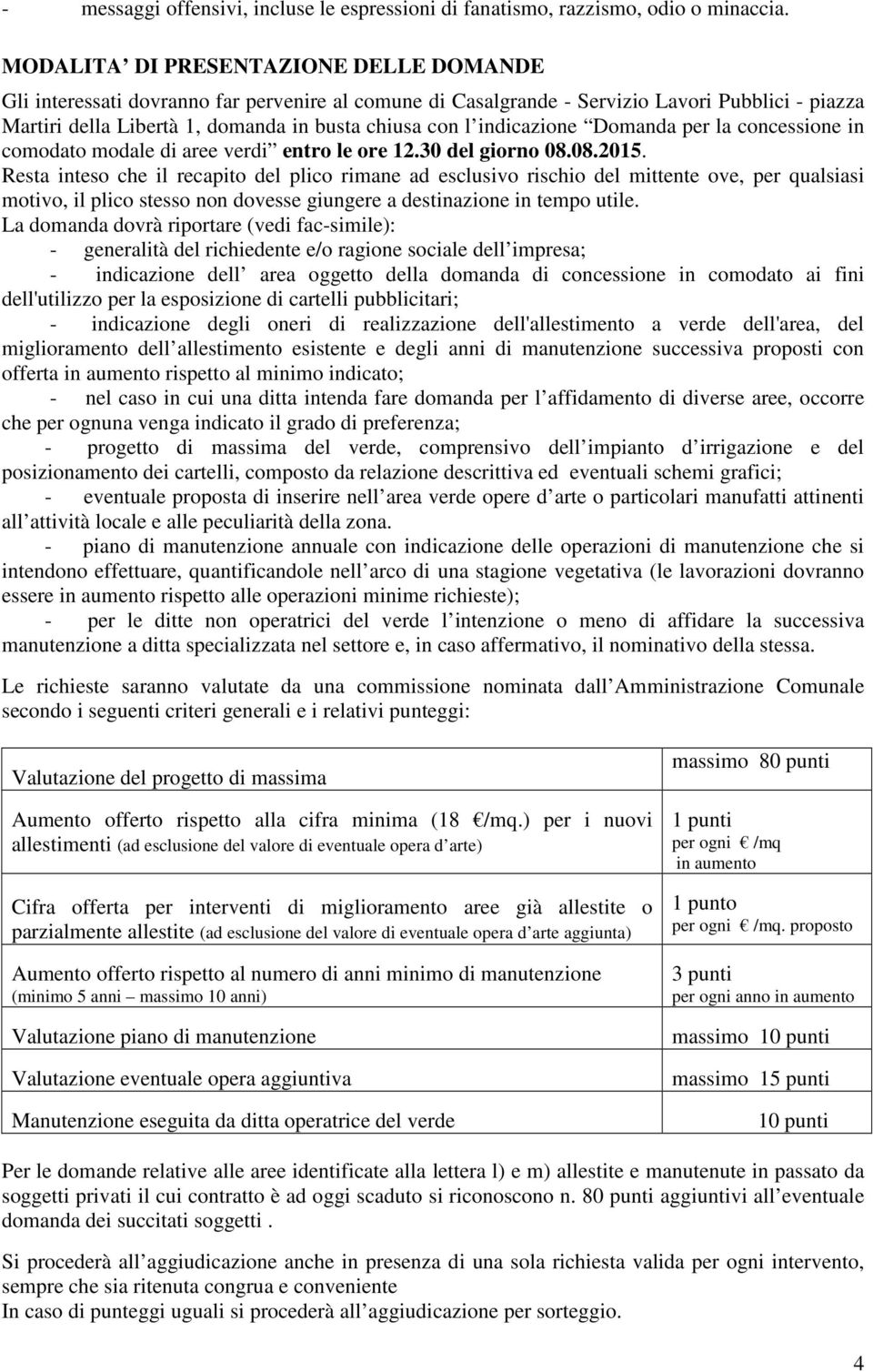 indicazione Domanda per la concessione in comodato modale di aree verdi entro le ore 12.30 del giorno 08.08.2015.