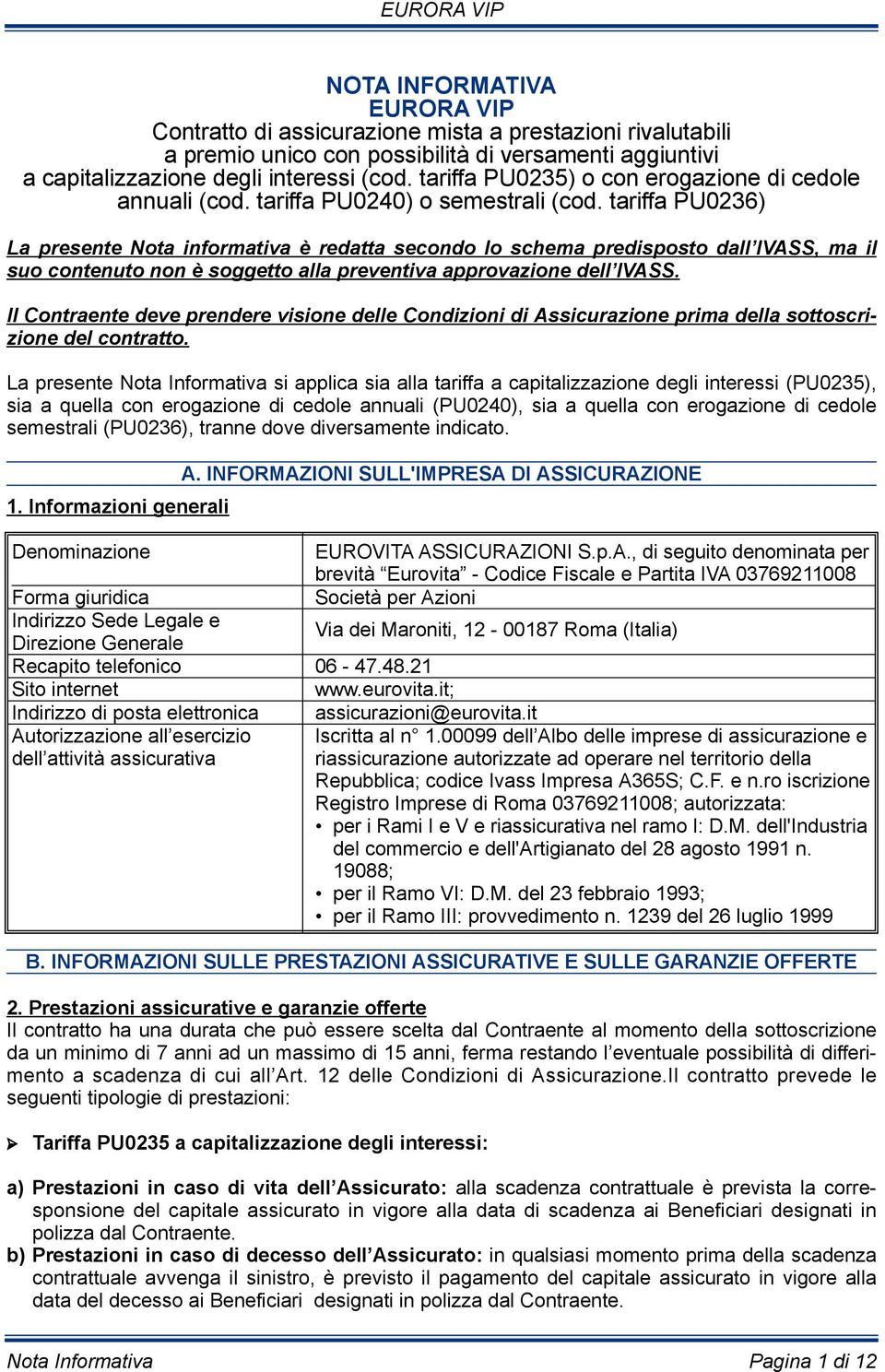 tariffa PU0236) La presente Nota informativa è redatta secondo lo schema predisposto dall IVASS, ma il suo contenuto non è soggetto alla preventiva approvazione dell IVASS.