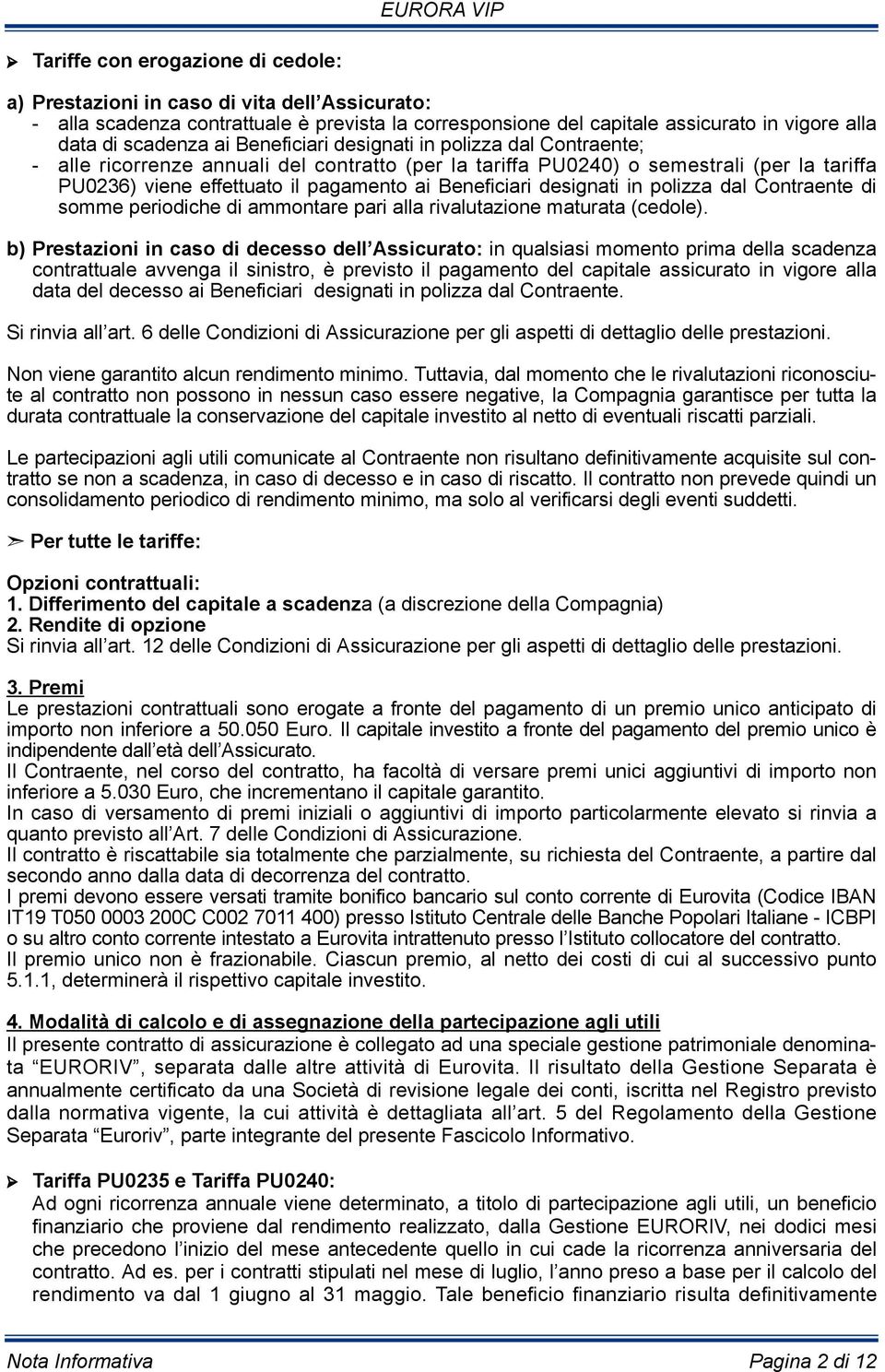 designati in polizza dal Contraente di somme periodiche di ammontare pari alla rivalutazione maturata (cedole).