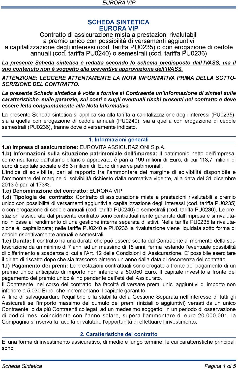 tariffa PU0236) La presente Scheda sintetica è redatta secondo lo schema predisposto dall IVASS, ma il suo contenuto non è soggetto alla preventiva approvazione dell IVASS.