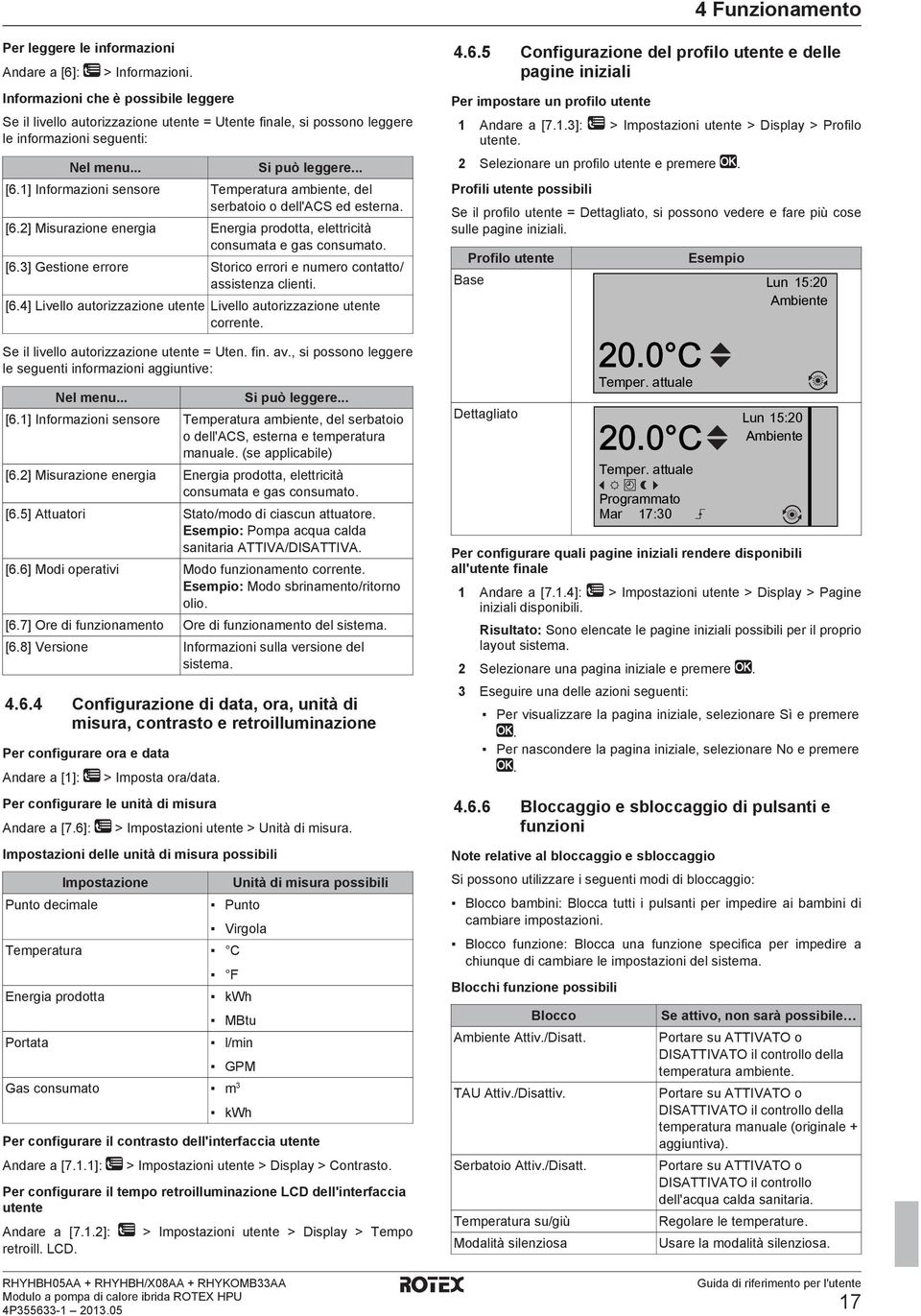 1] Informazioni sensore Temperatura ambiente, del serbatoio o dell'acs ed esterna. [6.2] Misurazione energia Energia prodotta, elettricità consumata e gas consumato. [6.3] Gestione errore Storico errori e numero contatto/ assistenza clienti.