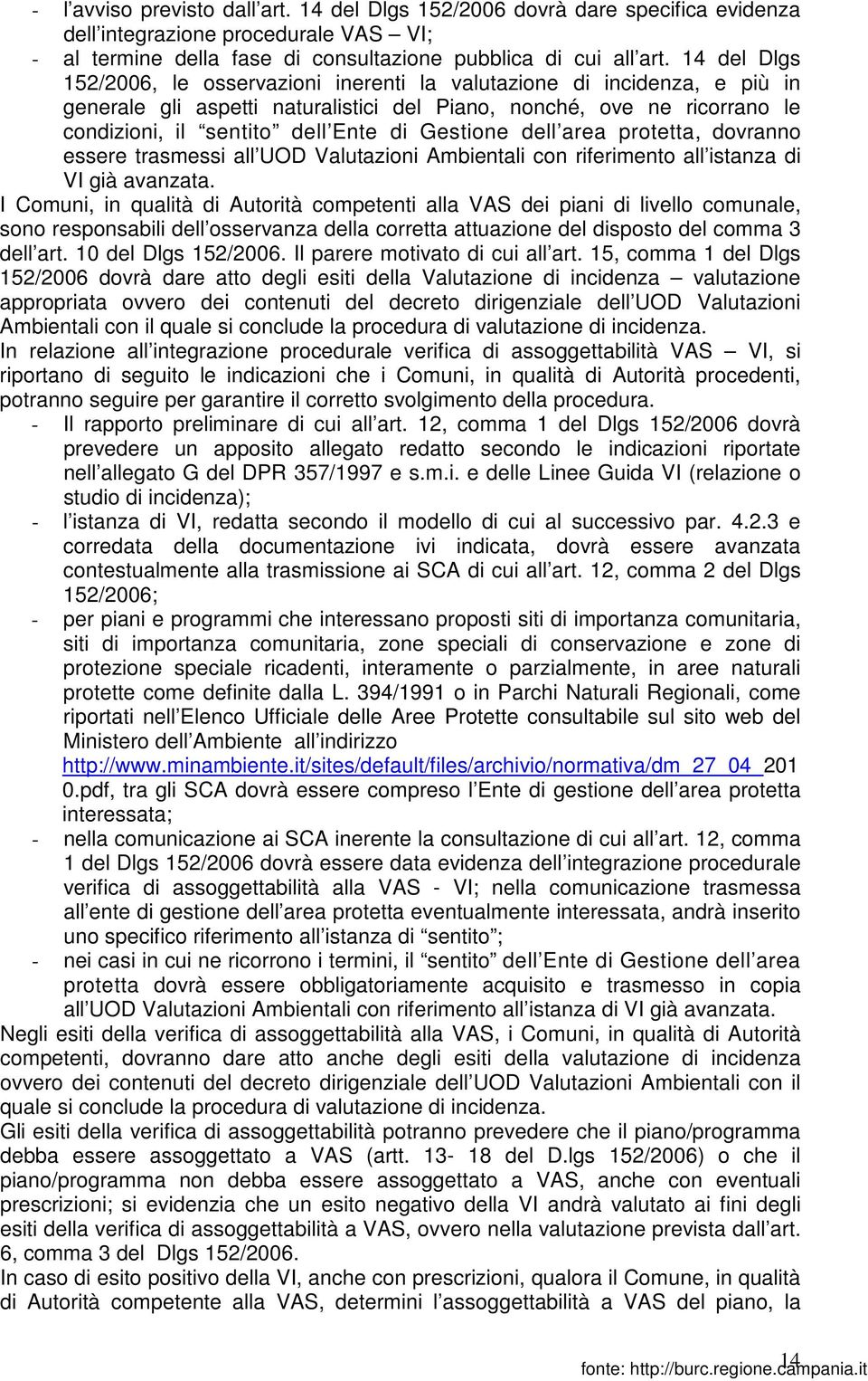 Gestione dell area protetta, dovranno essere trasmessi all UOD Valutazioni Ambientali con riferimento all istanza di VI già avanzata.