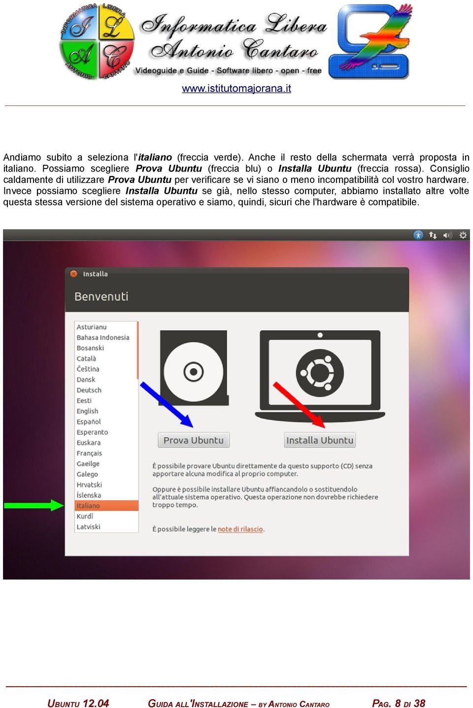 Consiglio caldamente di utilizzare Prova Ubuntu per verificare se vi siano o meno incompatibilità col vostro hardware.