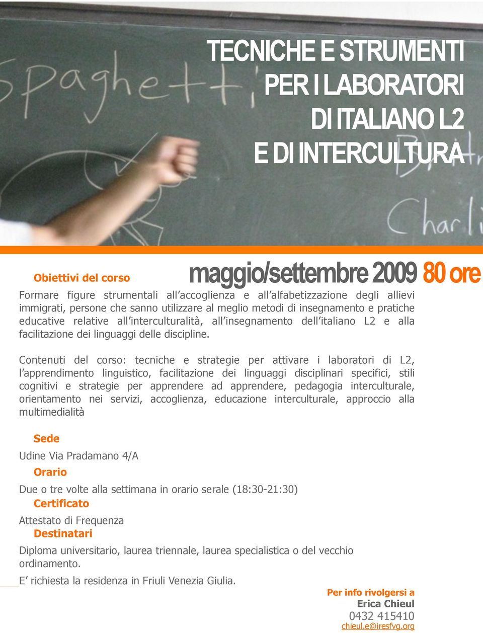 Contenuti del corso: tecniche e strategie per attivare i laboratori di L2, l apprendimento linguistico, facilitazione dei linguaggi disciplinari specifici, stili cognitivi e strategie per apprendere