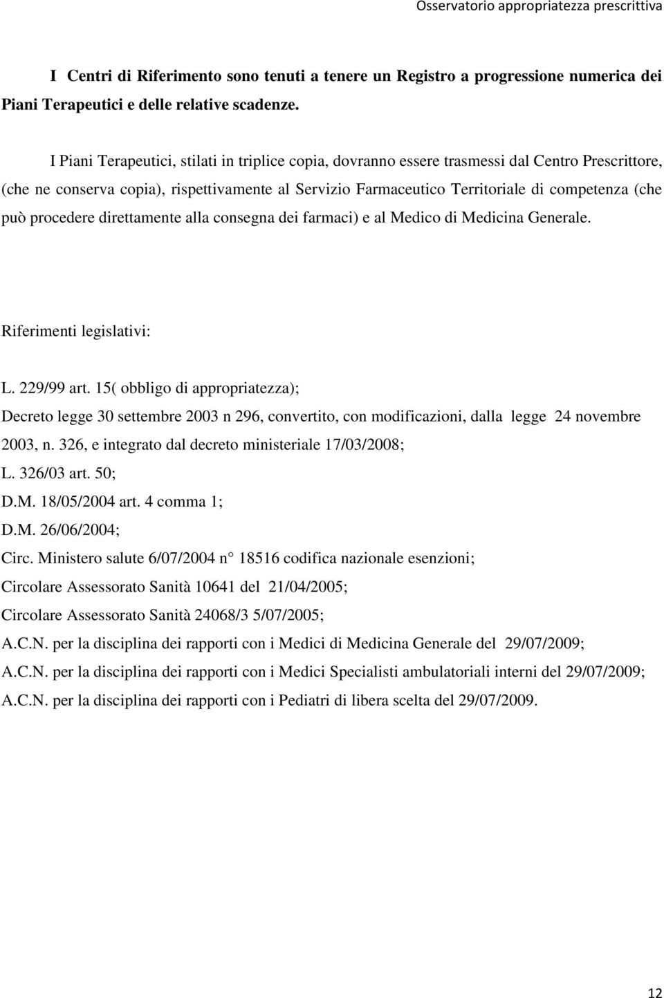 può procedere direttamente alla consegna dei farmaci) e al Medico di Medicina Generale. Riferimenti legislativi: L. 229/99 art.