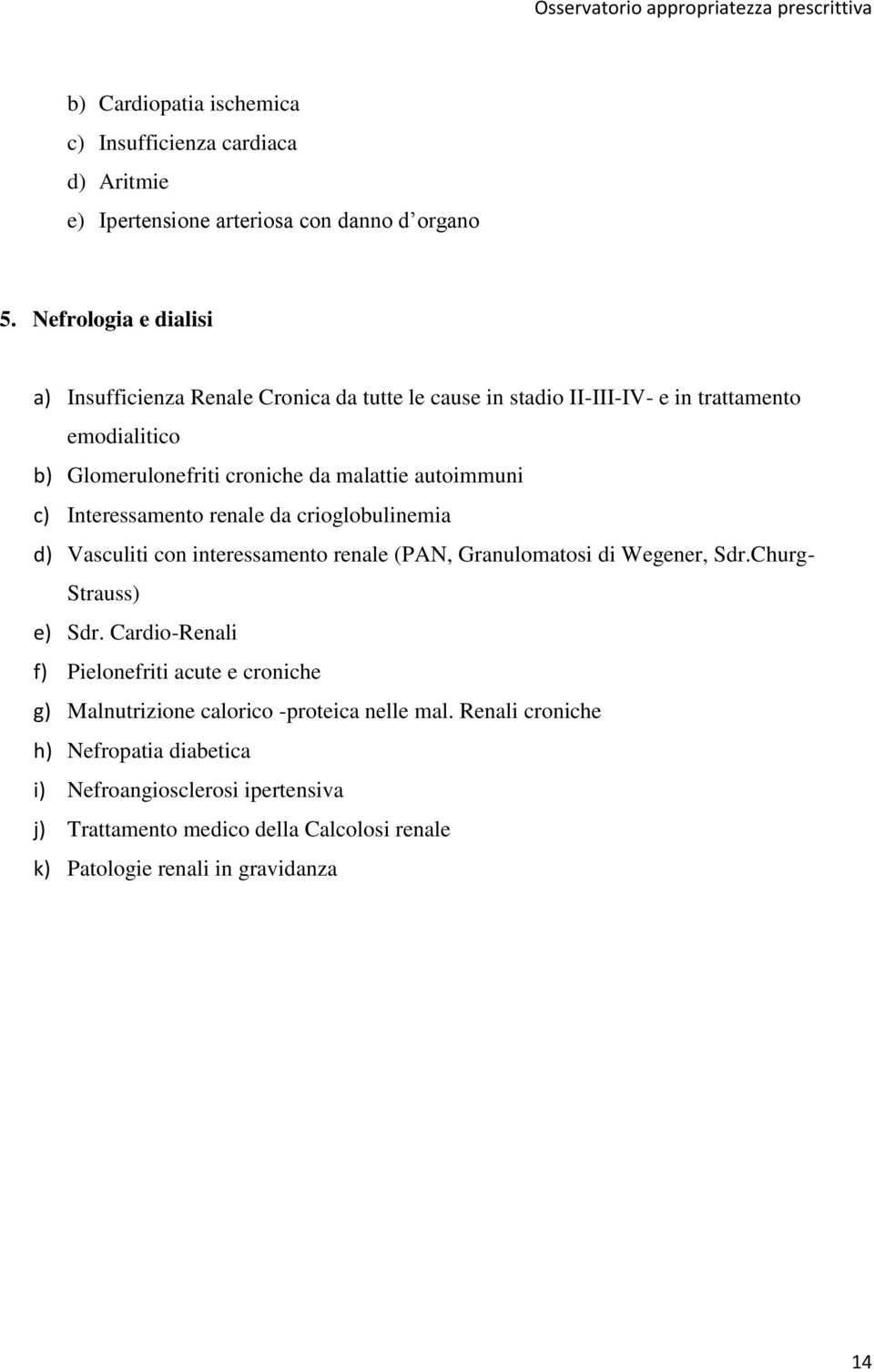 autoimmuni c) Interessamento renale da crioglobulinemia d) Vasculiti con interessamento renale (PAN, Granulomatosi di Wegener, Sdr.Churg- Strauss) e) Sdr.