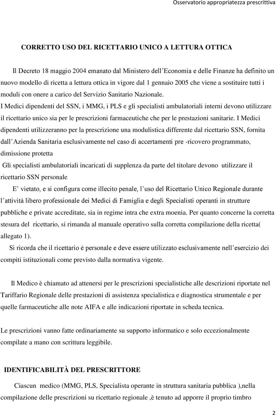 I Medici dipendenti del SSN, i MMG, i PLS e gli specialisti ambulatoriali interni devono utilizzare il ricettario unico sia per le prescrizioni farmaceutiche che per le prestazioni sanitarie.