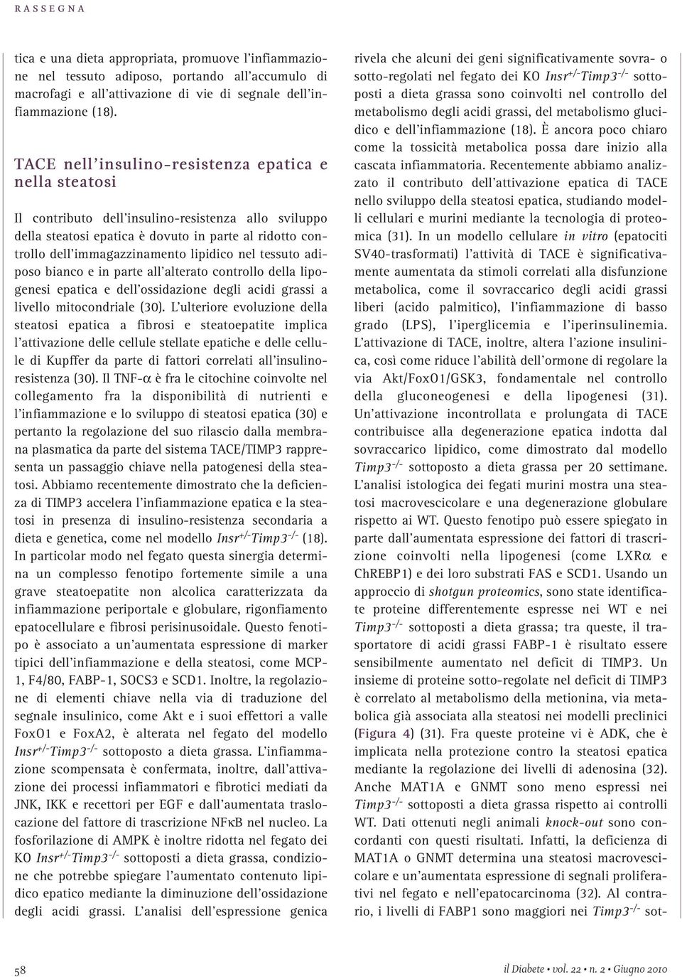 tessuto adiposo bianco e in parte all alterato controllo della lipogenesi epatica e dell ossidazione degli acidi grassi a livello mitocondriale (30).