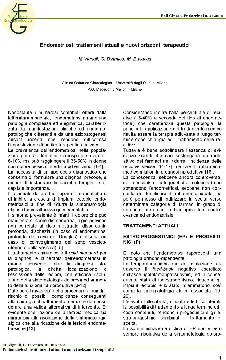 Macedonio Melloni - Milano Nonostante i numerosi contributi offerti dalla letteratura mondiale, l endometriosi rimane una patologia complessa ed enigmatica, caratterizzata da manifestazioni cliniche