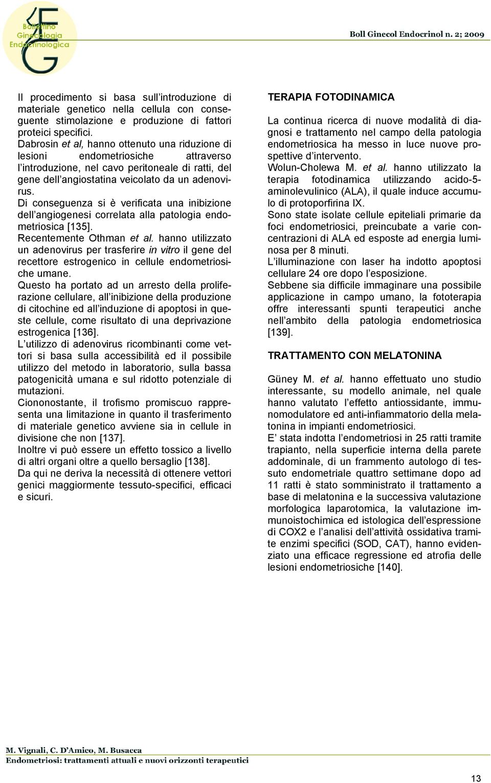 Di conseguenza si è verificata una inibizione dell angiogenesi correlata alla patologia endometriosica [135]. Recentemente Othman et al.