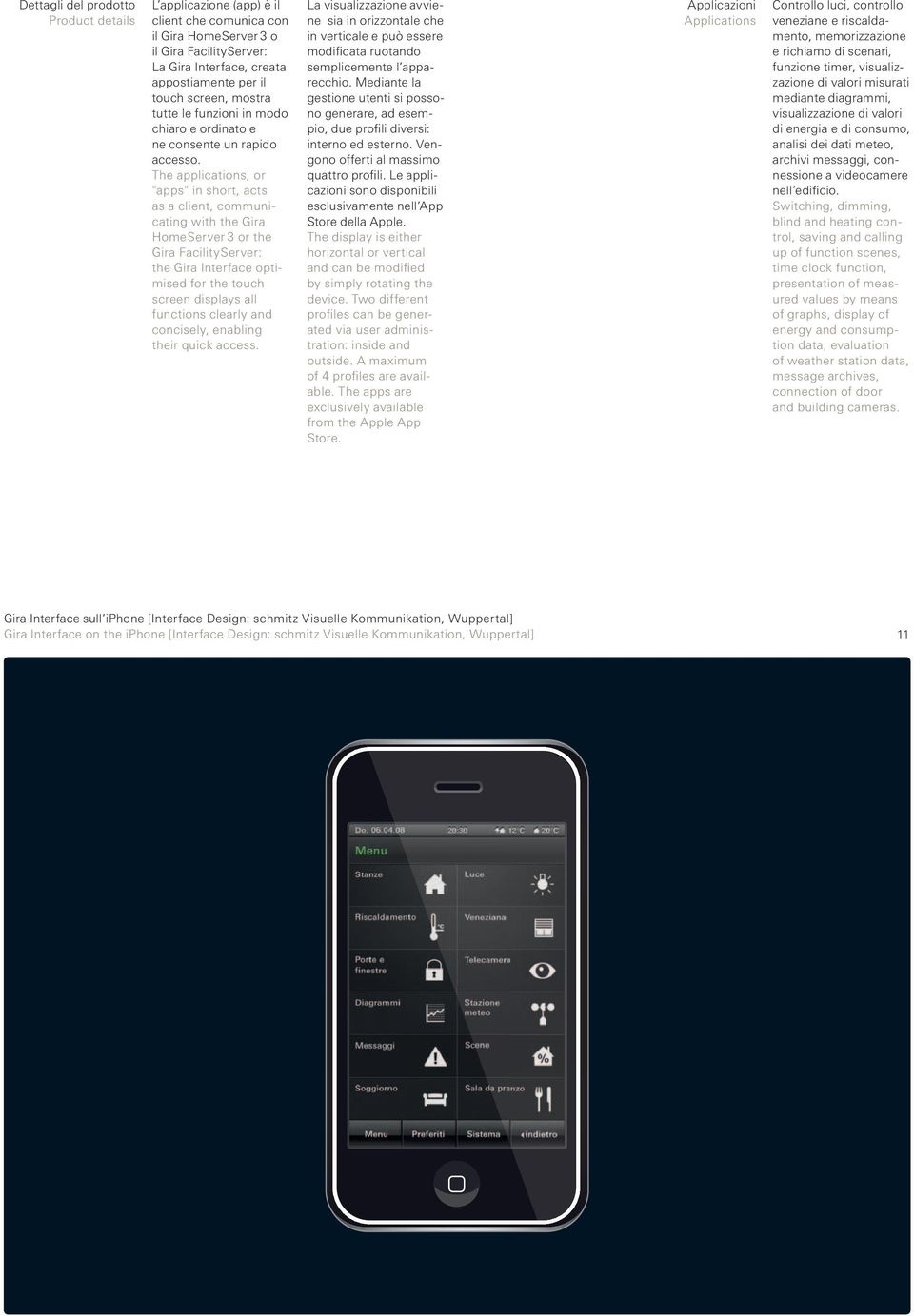 The applications, or "apps" in short, acts as a client, communicating with the Gira Home Server 3 or the Gira Facility Server: the Gira Interface optimised for the touch screen displays all functions