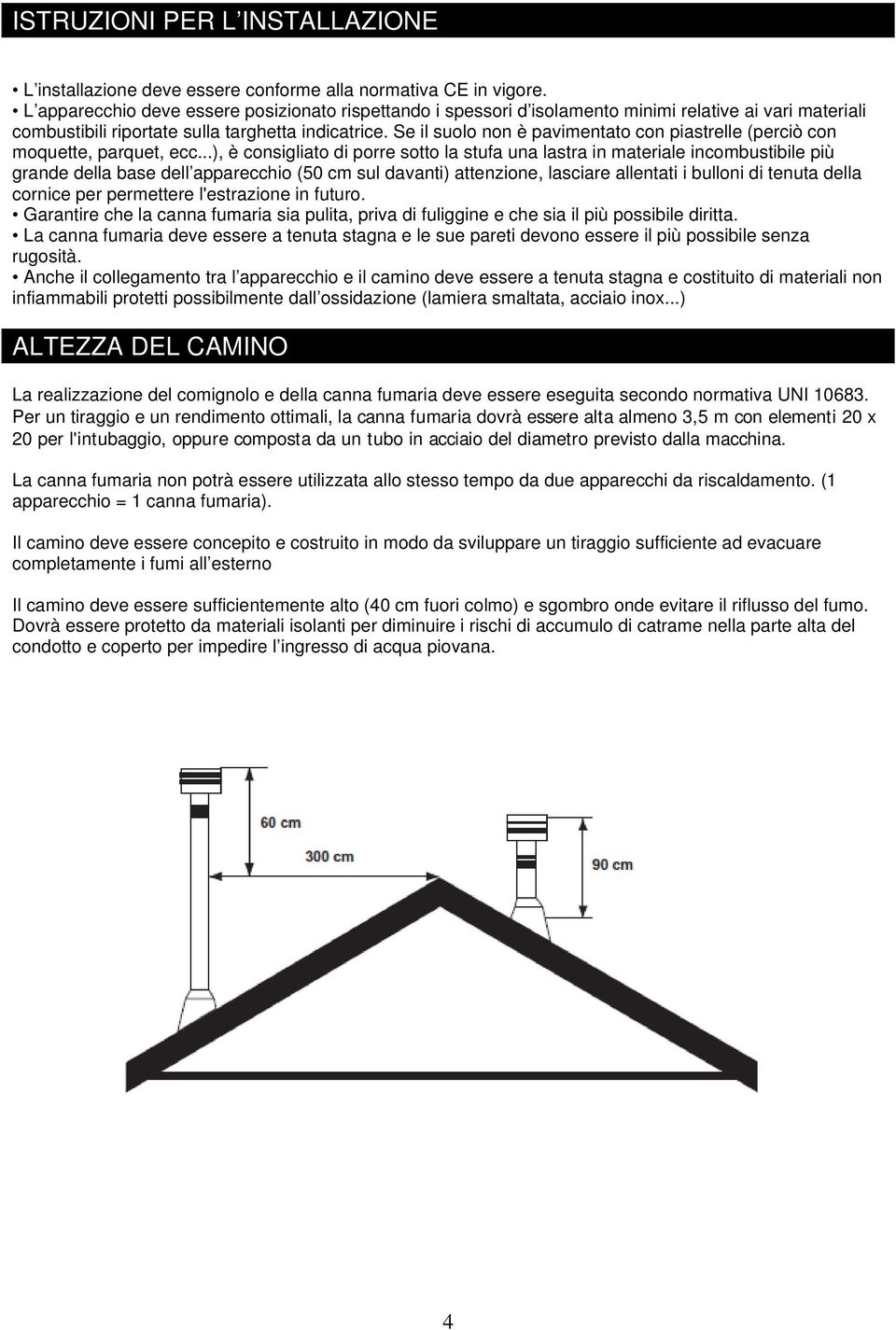 Se il suolo non è pavimentato con piastrelle (perciò con moquette, parquet, ecc.