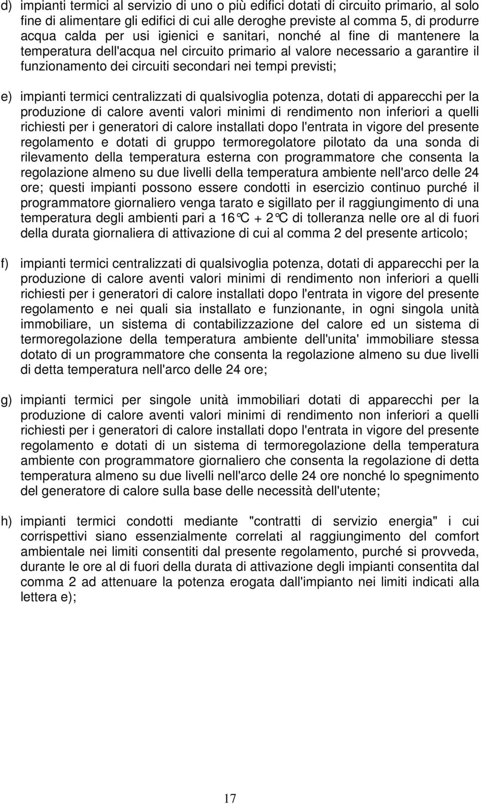 impianti termici centralizzati di qualsivoglia potenza, dotati di apparecchi per la produzione di calore aventi valori minimi di rendimento non inferiori a quelli richiesti per i generatori di calore