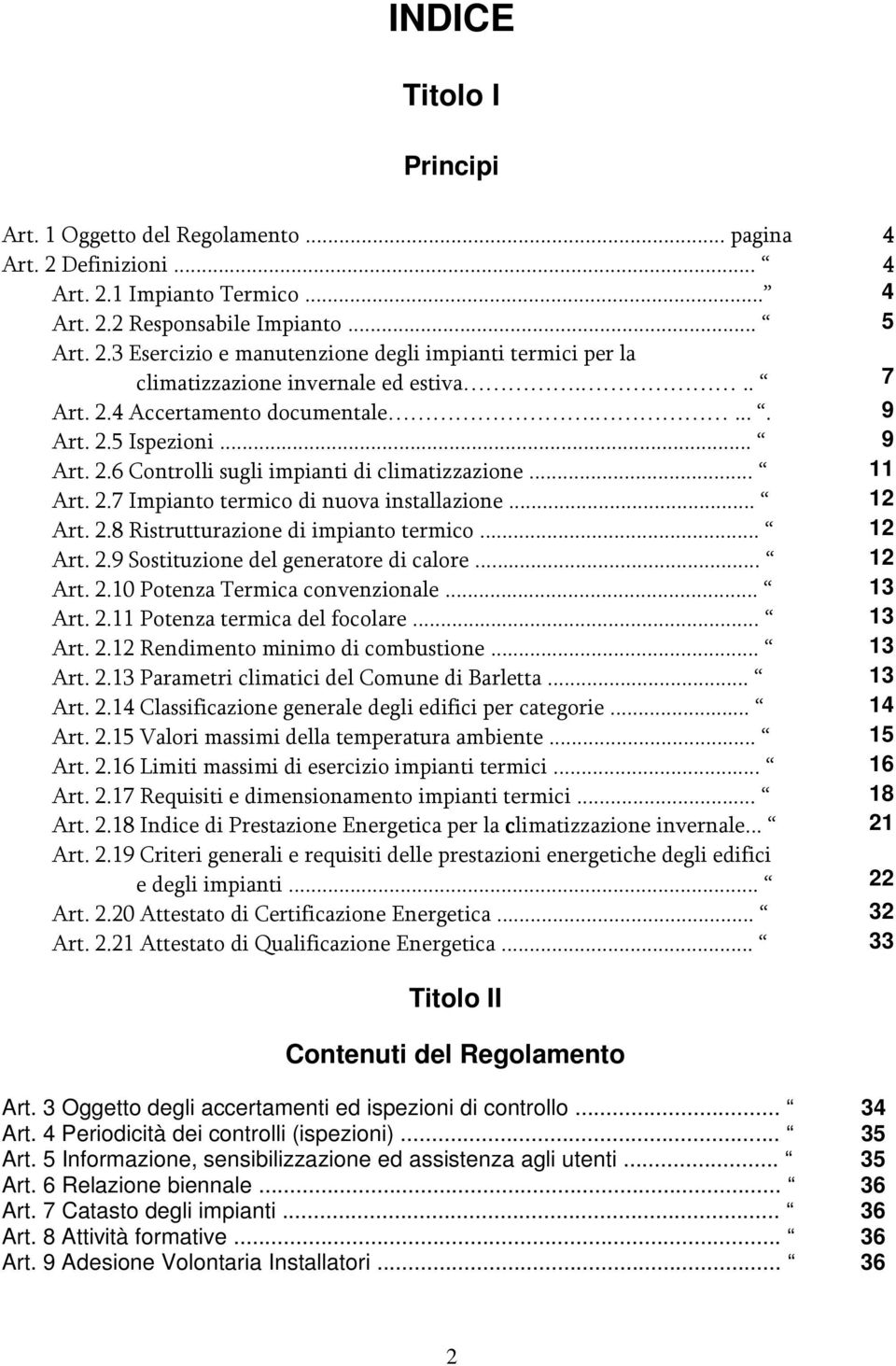 .. 12 Art. 2.9 Sostituzione del generatore di calore... 12 Art. 2.10 Potenza Termica convenzionale... 13 Art. 2.11 Potenza termica del focolare... 13 Art. 2.12 Rendimento minimo di combustione.