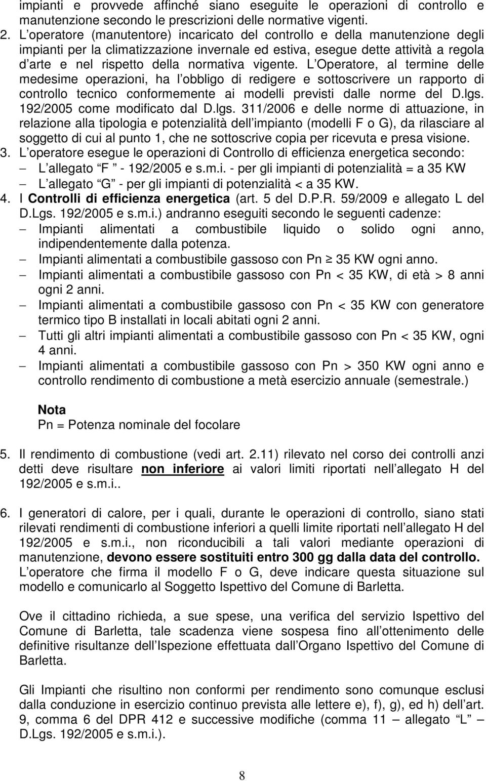 vigente. L Operatore, al termine delle medesime operazioni, ha l obbligo di redigere e sottoscrivere un rapporto di controllo tecnico conformemente ai modelli previsti dalle norme del D.lgs.