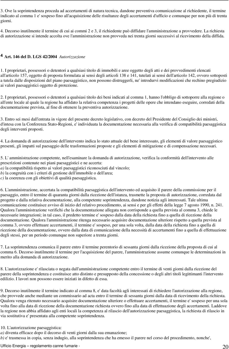 La richiesta di autorizzazione si intende accolta ove l'amministrazione non provveda nei trenta giorni successivi al ricevimento della diffida. 4 Art. 146 del D. LGS 42/2004 Autorizzazione 1.