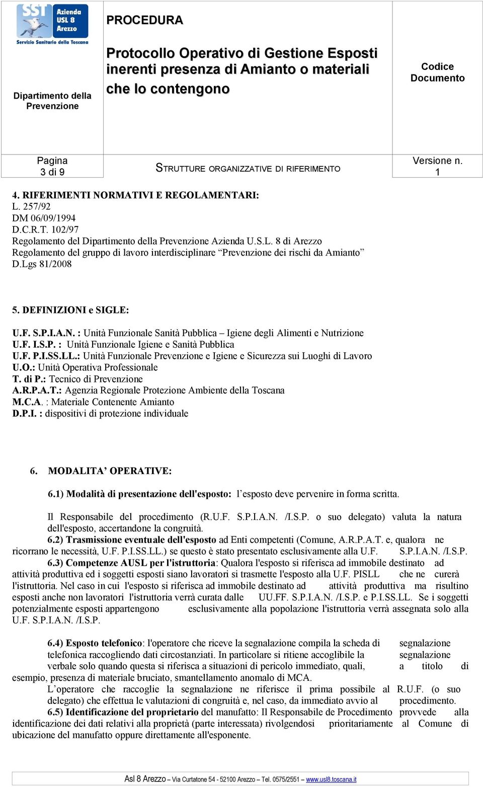 Lgs 81/2008 5. DEFINIZIONI e SIGLE: U.F. S.P.I.A.N. : Unità Funzionale Sanità Pubblica Igiene degli Alimenti e Nutrizione U.F. I.S.P. : Unità Funzionale Igiene e Sanità Pubblica U.F. P.I.SS.LL.