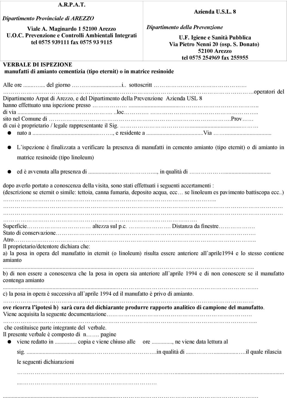 F. Igiene e Sanità Pubblica Via Pietro Nenni 20 (osp. S. Donato) 52100 Arezzo tel 0575 254969 fax 255955 Alle ore...... del giorno....i.. sottoscritt operatori del Dipartimento Arpat di Arezzo, e del Dipartimento della Prevenzione Azienda USL 8 hanno effettuato una ispezione presso.