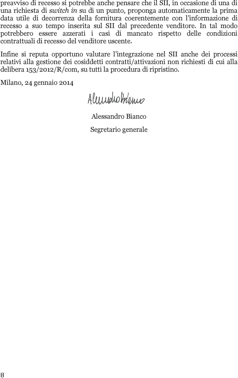 In tal modo potrebbero essere azzerati i casi di mancato rispetto delle condizioni contrattuali di recesso del venditore uscente.