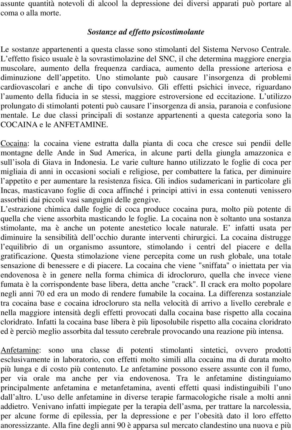 L effetto fisico usuale è la sovrastimolazine del SNC, il che determina maggiore energia muscolare, aumento della frequenza cardiaca, aumento della pressione arteriosa e diminuzione dell appetito.