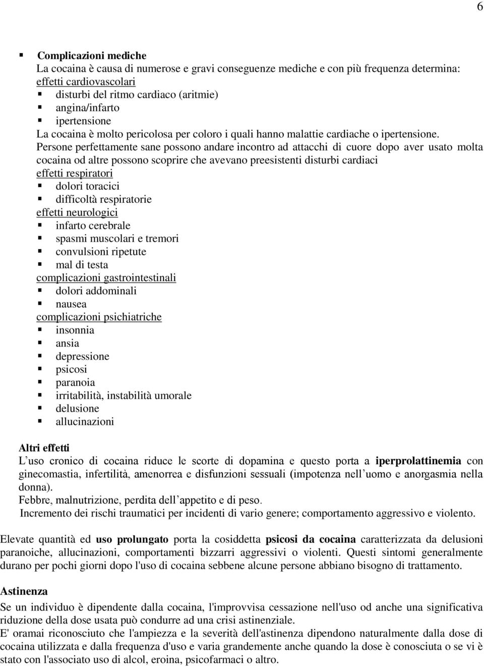 Persone perfettamente sane possono andare incontro ad attacchi di cuore dopo aver usato molta cocaina od altre possono scoprire che avevano preesistenti disturbi cardiaci effetti respiratori dolori