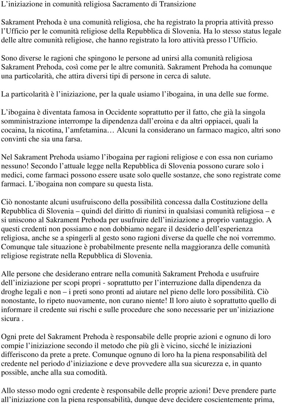 Sono diverse le ragioni che spingono le persone ad unirsi alla comunità religiosa Sakrament Prehoda, così come per le altre comunità.