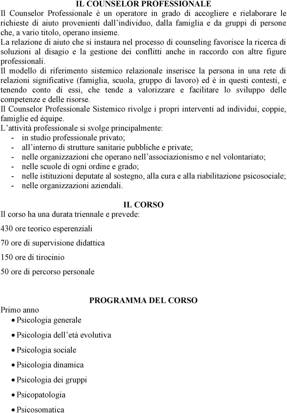 La relazione di aiuto che si instaura nel processo di counseling favorisce la ricerca di soluzioni al disagio e la gestione dei conflitti anche in raccordo con altre figure professionali.