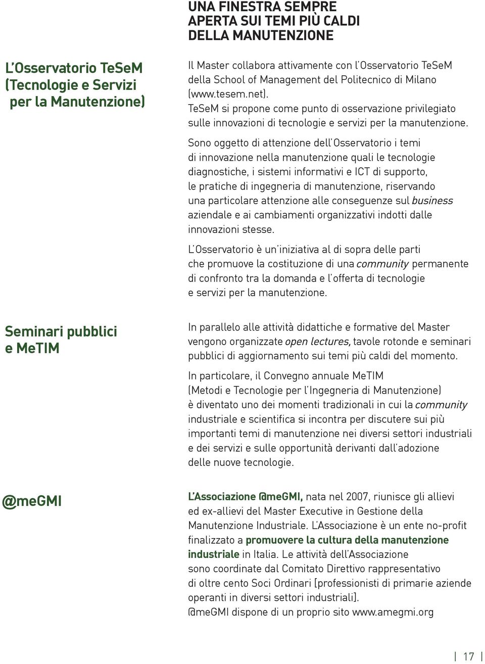 Sono oggetto di attenzione dell Osservatorio i temi di innovazione nella manutenzione quali le tecnologie diagnostiche, i sistemi informativi e ICT di supporto, le pratiche di ingegneria di