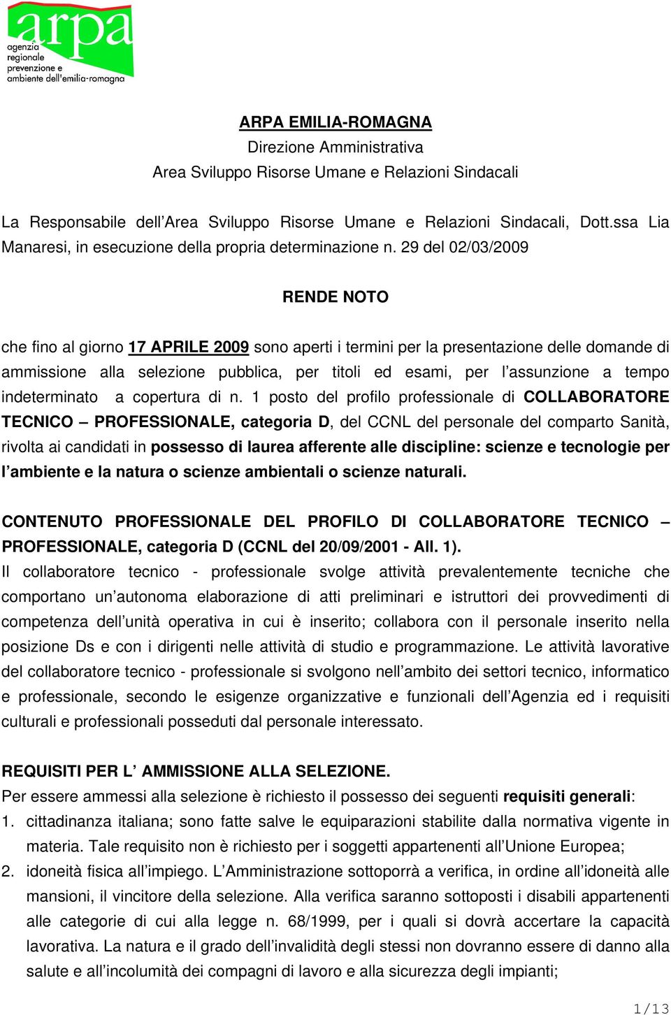 29 del 02/03/2009 RENDE NOTO che fino al giorno 17 APRILE 2009 sono aperti i termini per la presentazione delle domande di ammissione alla selezione pubblica, per titoli ed esami, per l assunzione a