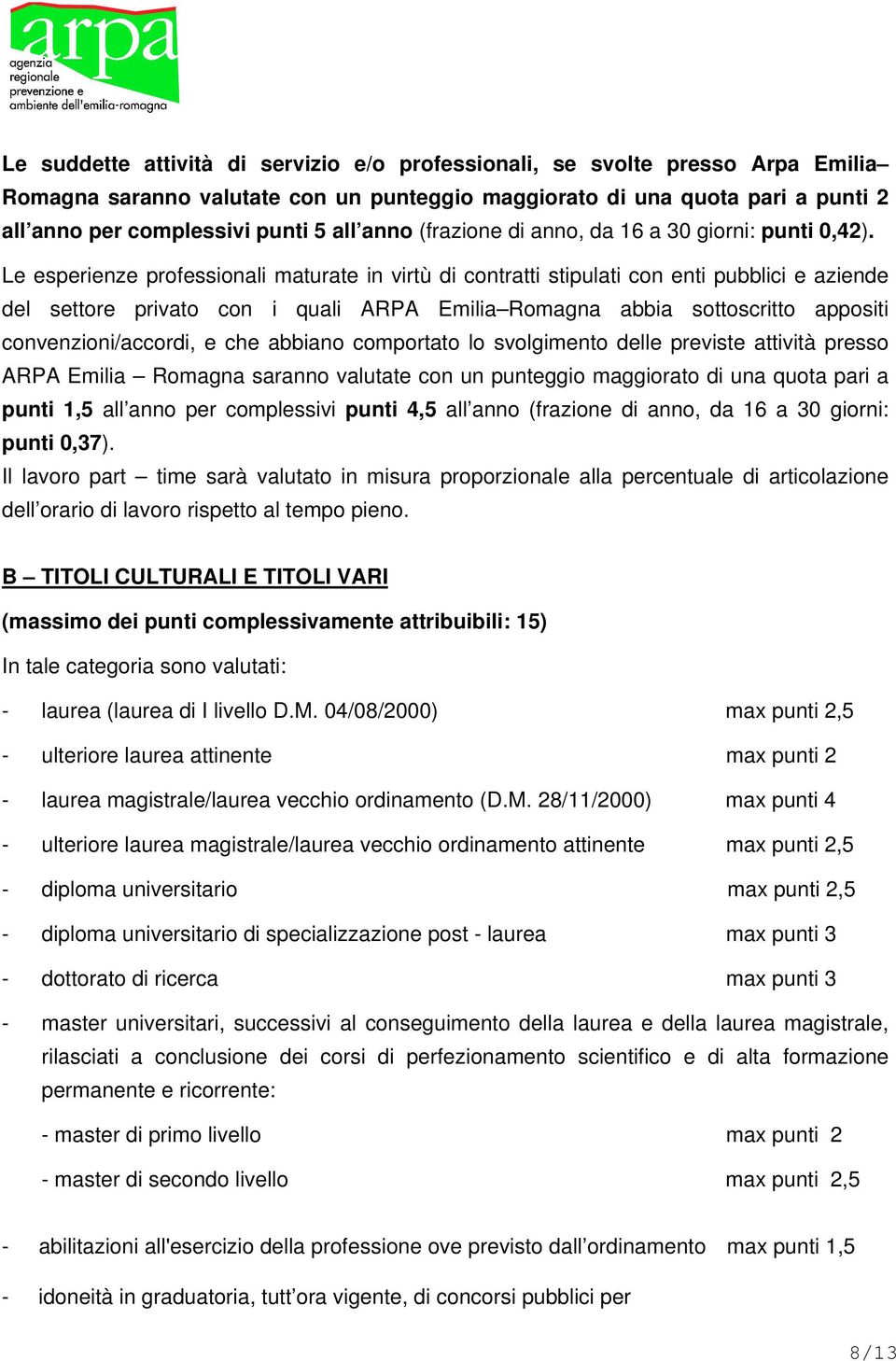 Le esperienze professionali maturate in virtù di contratti stipulati con enti pubblici e aziende del settore privato con i quali ARPA Emilia Romagna abbia sottoscritto appositi convenzioni/accordi, e