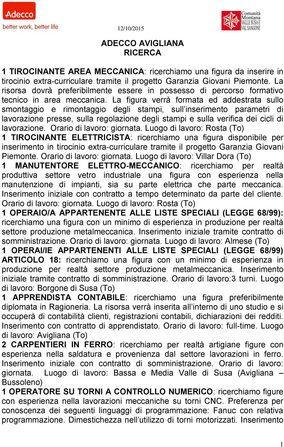 La figura verrà formata ed addestrata sullo smontaggio e rimontaggio degli stampi, sull inserimento parametri di lavorazione presse, sulla regolazione degli stampi e sulla verifica dei cicli di