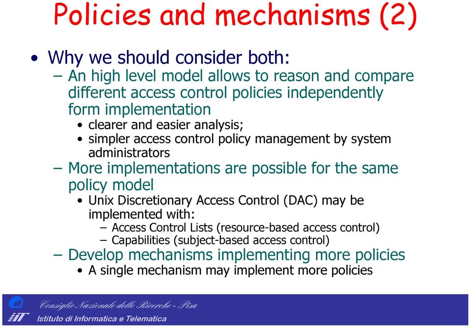 implementations are possible for the same policy model Unix Discretionary Access Control (DAC) may be implemented with: Access Control Lists