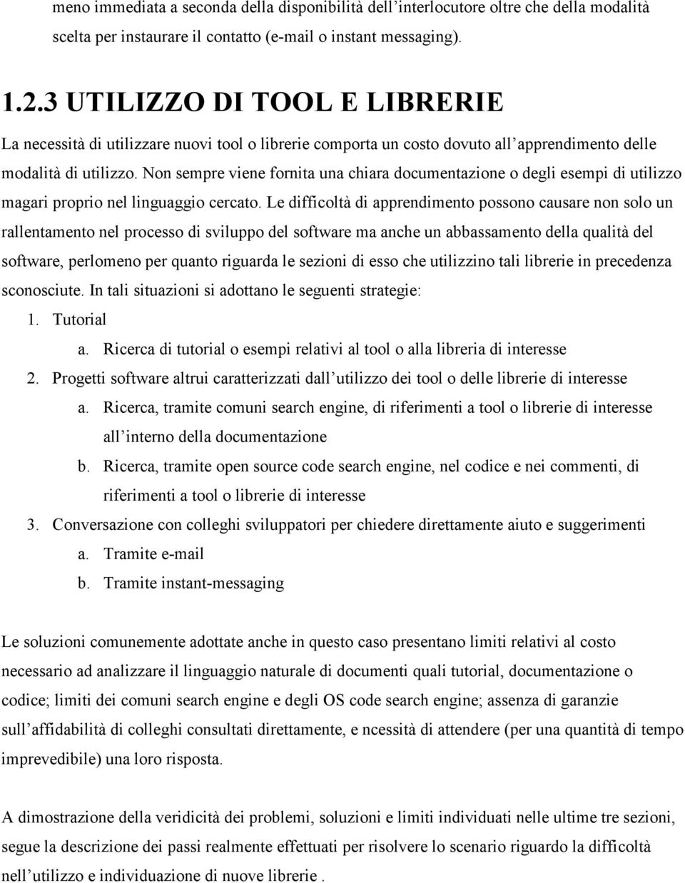 Non sempre viene fornita una chiara documentazione o degli esempi di utilizzo magari proprio nel linguaggio cercato.