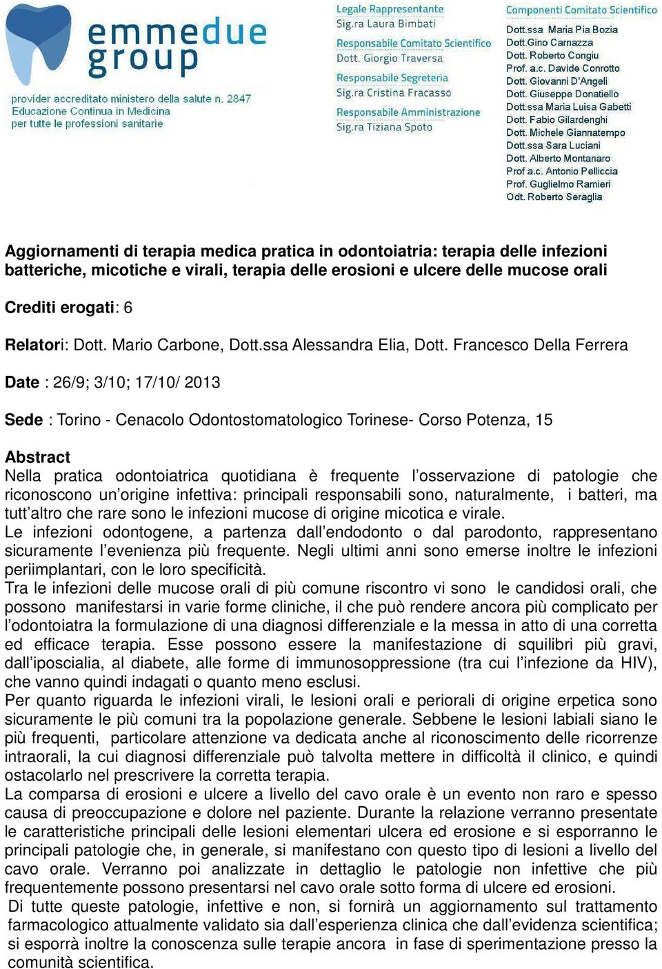 Francesco Della Ferrera Date : 26/9; 3/10; 17/10/ 2013 Sede : Torino - Cenacolo Odontostomatologico Torinese- Corso Potenza, 15 Abstract Nella pratica odontoiatrica quotidiana è frequente l