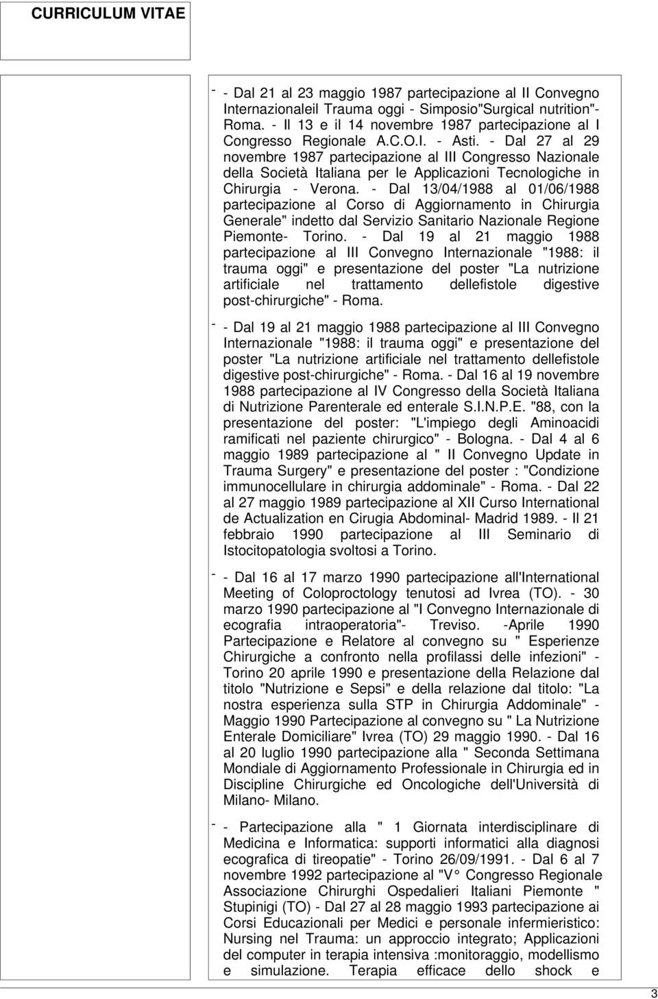 - Dal 13/04/1988 al 01/06/1988 partecipazione al Corso di Aggiornamento in Chirurgia Generale" indetto dal Servizio Sanitario Nazionale Regione Piemonte- Torino.