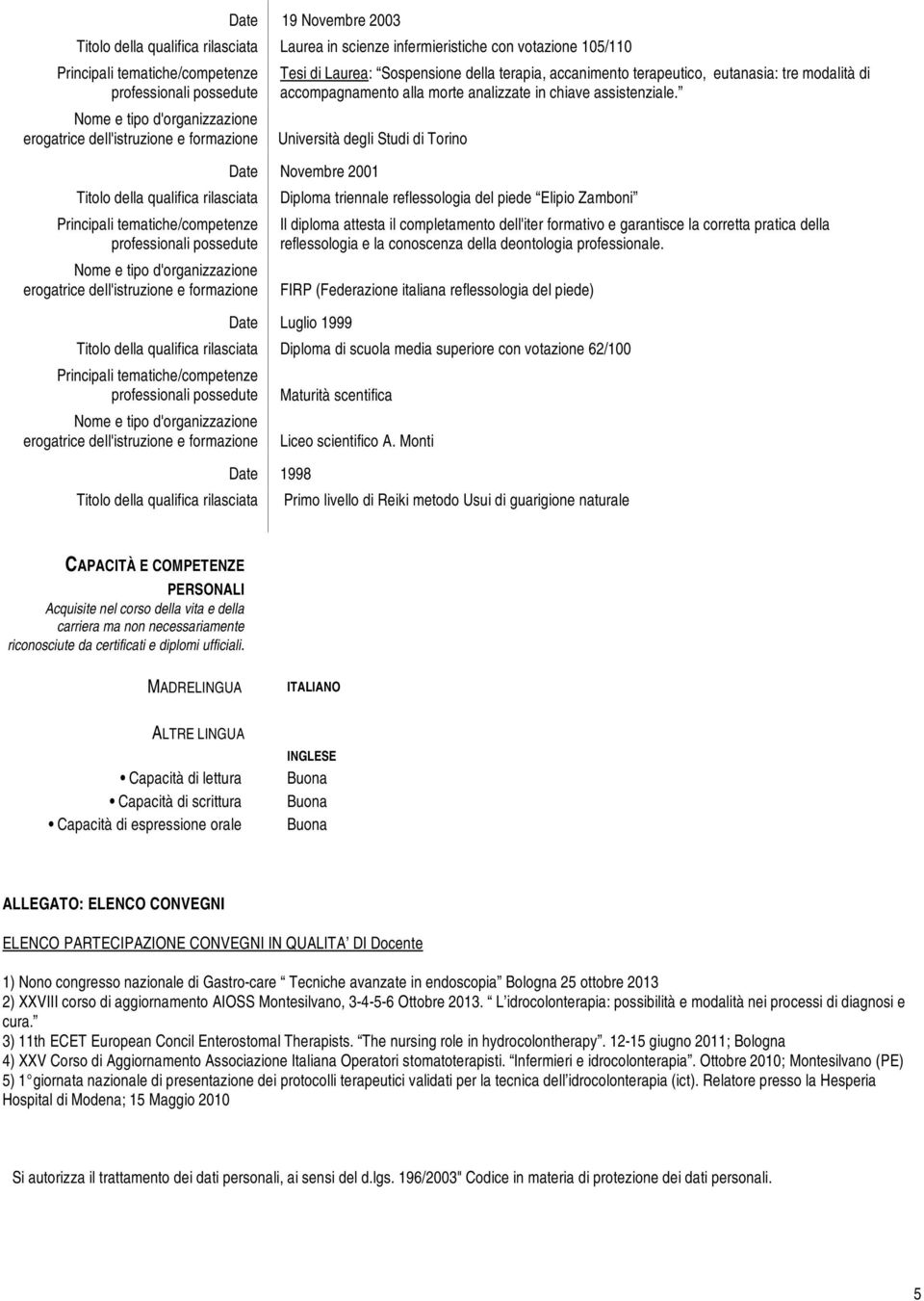 Università degli Studi di Torino Novembre 2001 Diploma triennale reflessologia del piede Elipio Zamboni professionali possedute Il diploma attesta il completamento dell'iter formativo e garantisce la