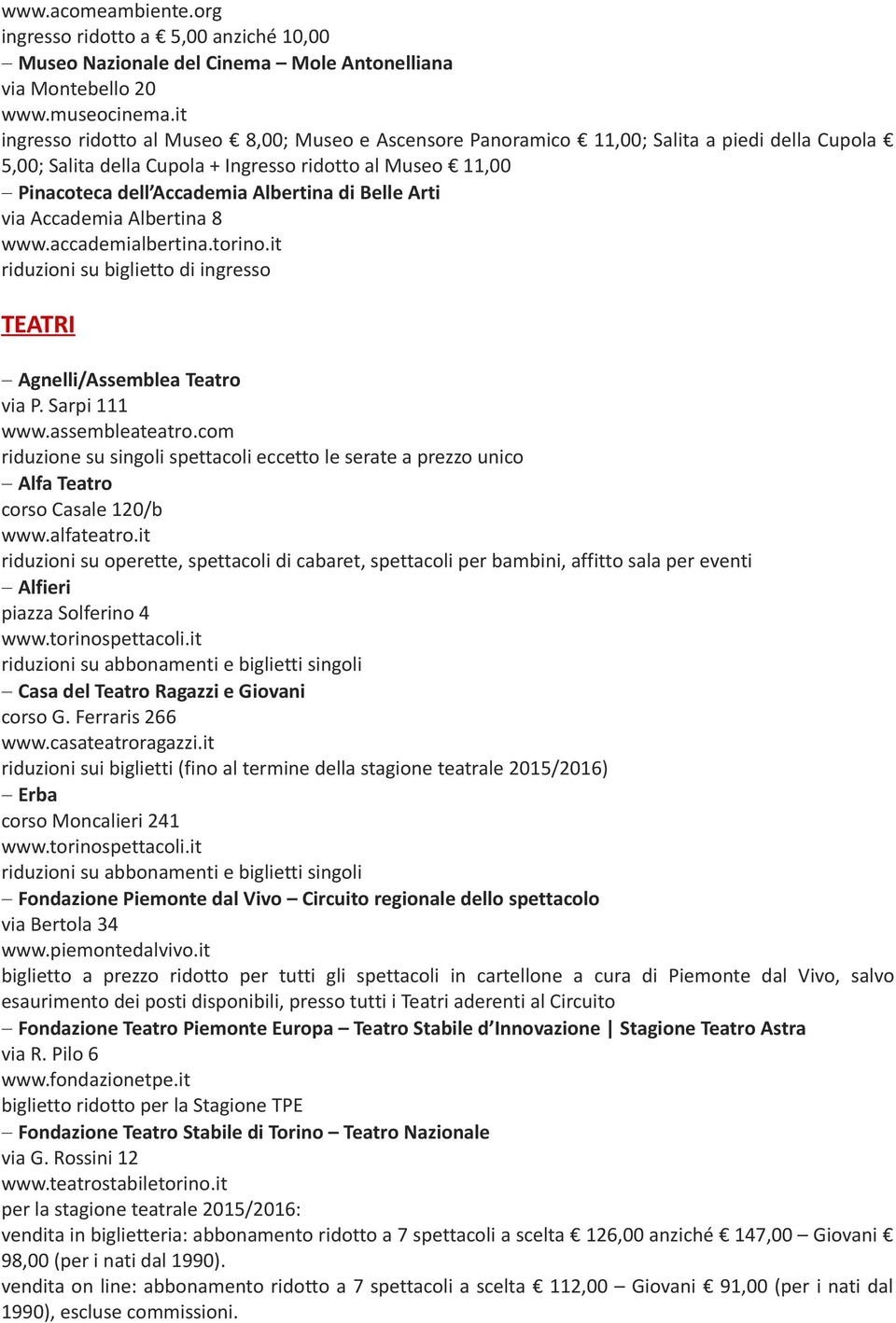 Belle Arti via Accademia Albertina 8 www.accademialbertina.torino.it riduzioni su biglietto di ingresso TEATRI Agnelli/Assemblea Teatro via P. Sarpi 111 www.assembleateatro.