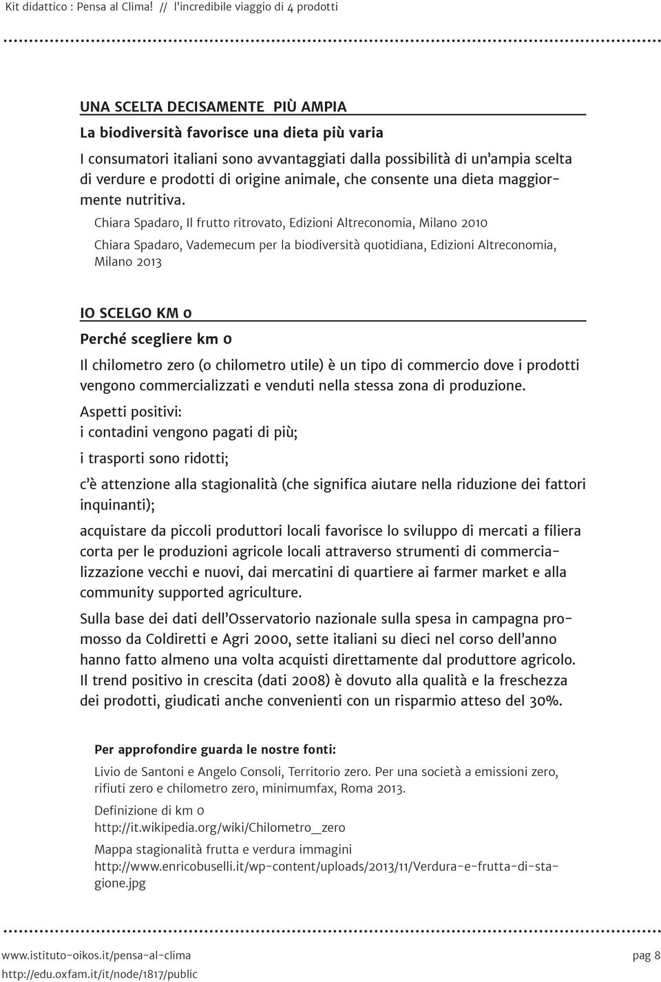 Chiara Spadaro, Il frutto ritrovato, Edizioni Altreconomia, Milano 2010 Chiara Spadaro, Vademecum per la biodiversità quotidiana, Edizioni Altreconomia, Milano 2013 IO SCELGO KM 0 Perché scegliere km