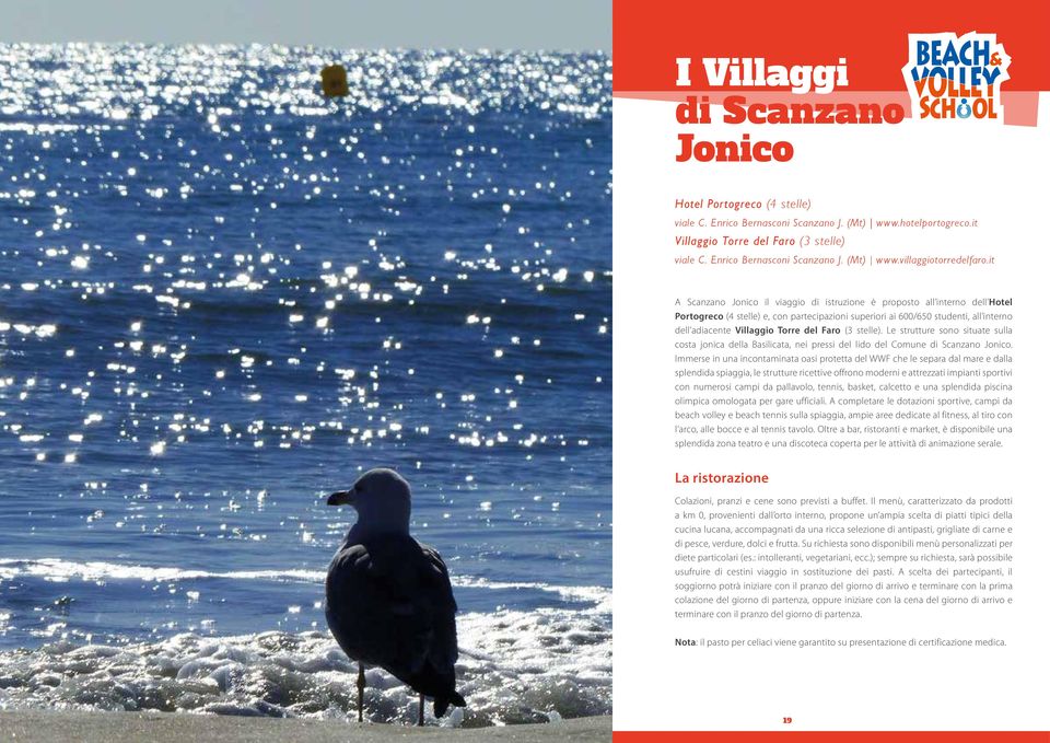 it A Scanzano Jonico il viaggio di istruzione è proposto all interno dell Hotel Portogreco (4 stelle) e, con partecipazioni superiori ai 600/650 studenti, all interno dell adiacente Villaggio Torre