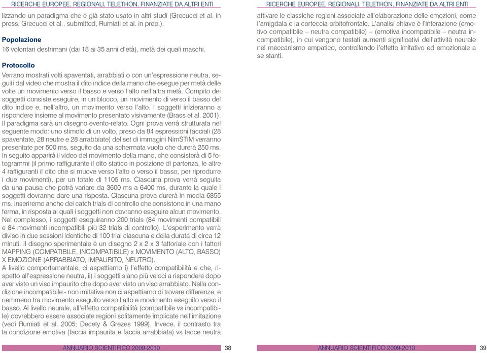 Protocollo Verrano mostrati volti spaventati, arrabbiati o con un espressione neutra, seguiti dal video che mostra il dito indice della mano che esegue per metà delle volte un movimento verso il