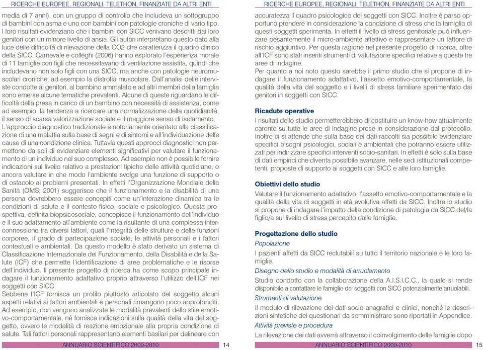 Gli autori interpretano questo dato alla luce delle difficoltà di rilevazione della CO2 che caratterizza il quadro clinico della SICC.