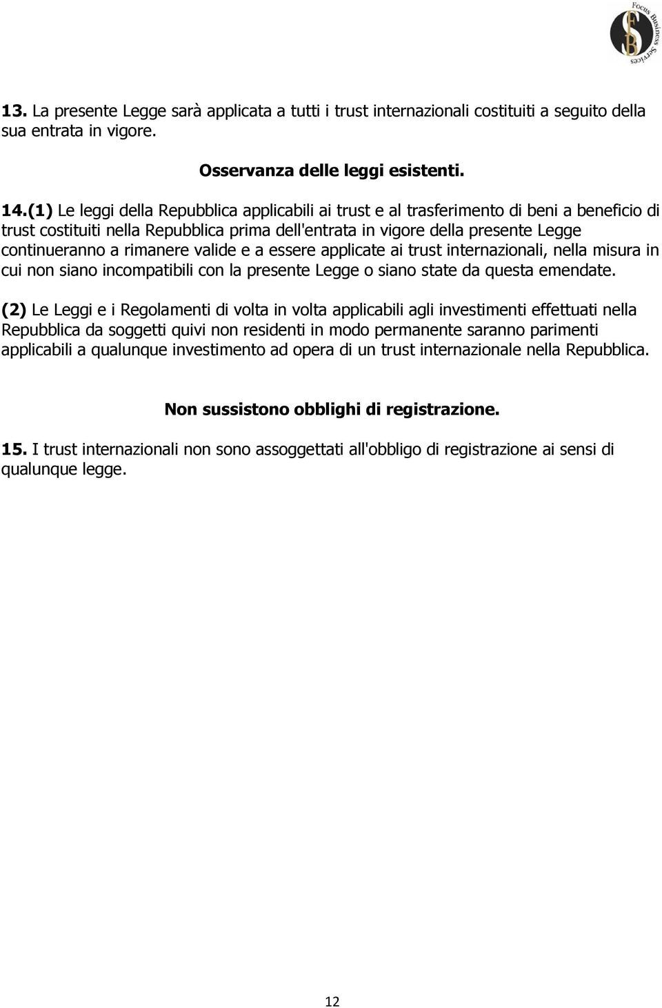 rimanere valide e a essere applicate ai trust internazionali, nella misura in cui non siano incompatibili con la presente Legge o siano state da questa emendate.