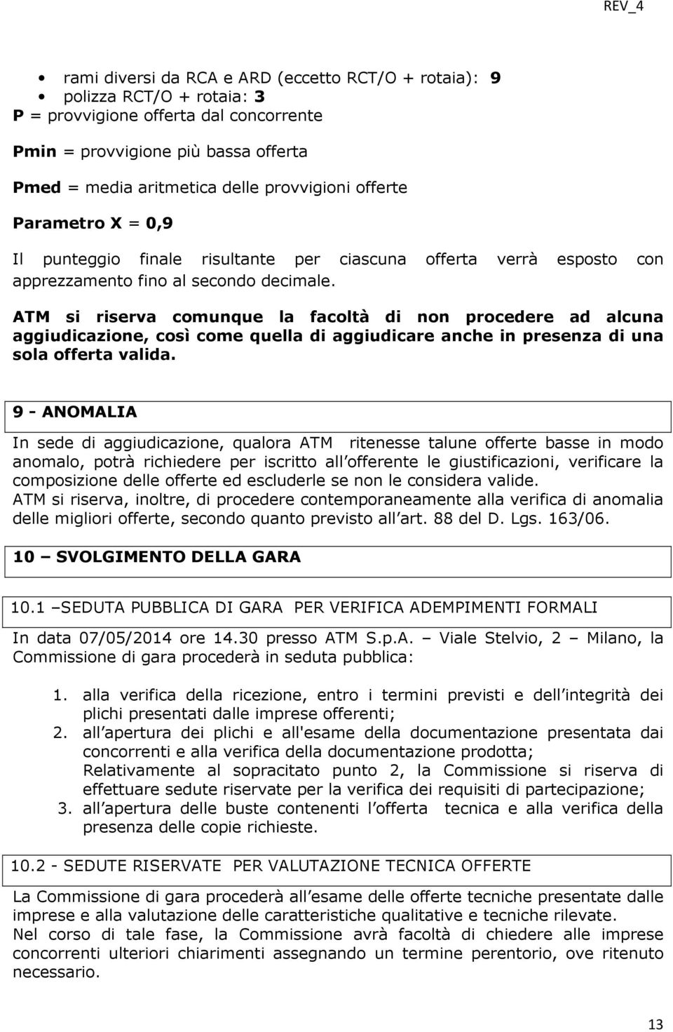 ATM si riserva comunque la facoltà di non procedere ad alcuna aggiudicazione, così come quella di aggiudicare anche in presenza di una sola offerta valida.