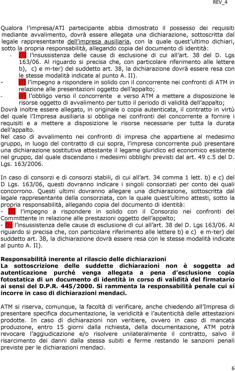 Lgs 163/06. Al riguardo si precisa che, con particolare riferimento alle lettere b), c) e m-ter) del suddetto art. 38, la dichiarazione dovrà essere resa con le stesse modalità indicate al punto A.