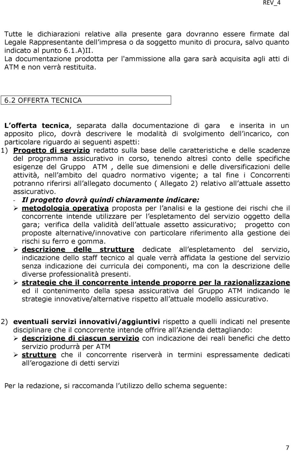 2 OFFERTA TECNICA L offerta tecnica, separata dalla documentazione di gara e inserita in un apposito plico, dovrà descrivere le modalità di svolgimento dell incarico, con particolare riguardo ai